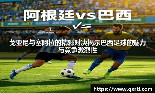 戈亚尼与塞阿拉的精彩对决揭示巴西足球的魅力与竞争激烈性