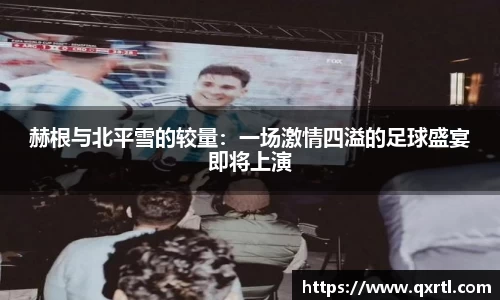 赫根与北平雪的较量：一场激情四溢的足球盛宴即将上演