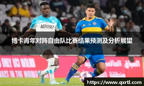 博卡青年对阵自由队比赛结果预测及分析展望