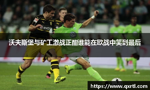 沃夫斯堡与矿工激战正酣谁能在欧战中笑到最后