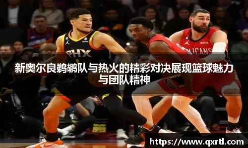 新奥尔良鹈鹕队与热火的精彩对决展现篮球魅力与团队精神