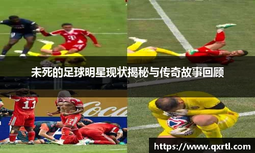 未死的足球明星现状揭秘与传奇故事回顾