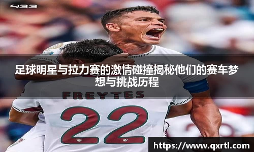 足球明星与拉力赛的激情碰撞揭秘他们的赛车梦想与挑战历程