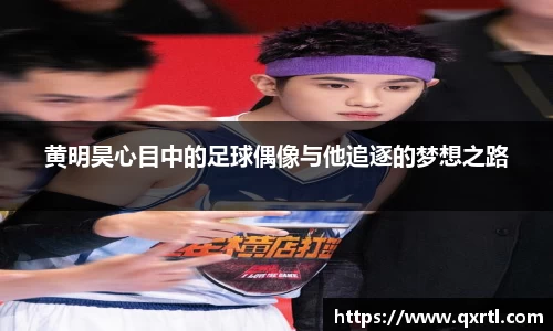 黄明昊心目中的足球偶像与他追逐的梦想之路